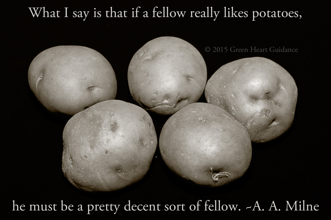 What I say is that, if a fellow really likes potatoes, he must be a pretty decent sort of fellow. ~A. A. Milne