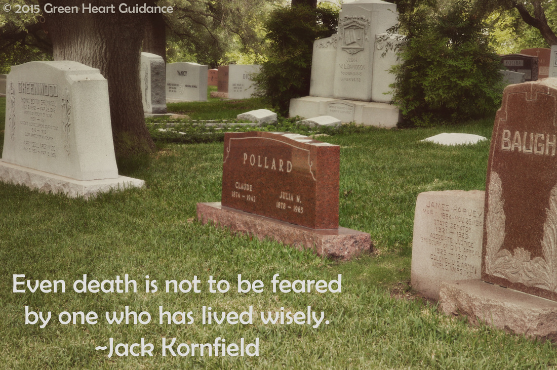 Even death is not to be feared by one who has lived wisely. ~Jack Kornfield
