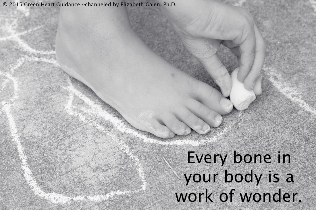 Every bone in your body is a work of wonder. ~channeled by Elizabeth Galen, Ph.D.